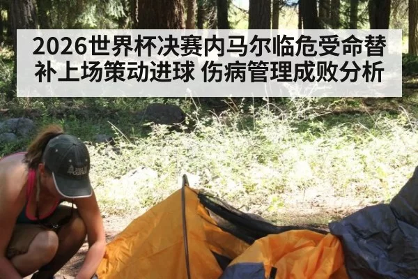 2026世界杯决赛内马尔临危受命替补上场策动进球 伤病管理成败分析