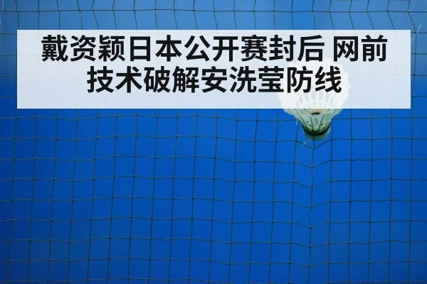戴资颖日本公开赛封后 网前技术破解安洗莹防线