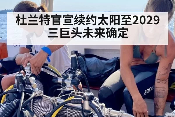 杜兰特官宣续约太阳至2029 三巨头未来确定